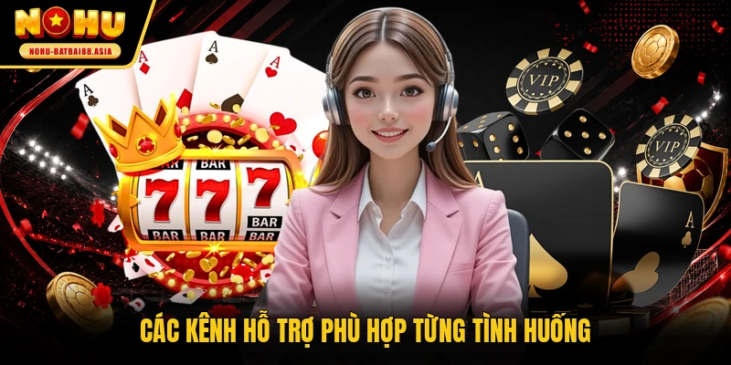 Các kênh hỗ trợ phù hợp từng tình huống