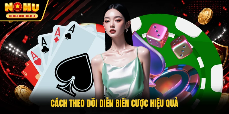 Cách theo dõi diễn biến cược hiệu quả