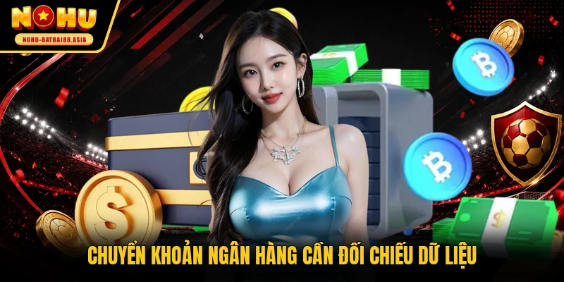 Chuyển khoản ngân hàng cần đối chiếu dữ liệu