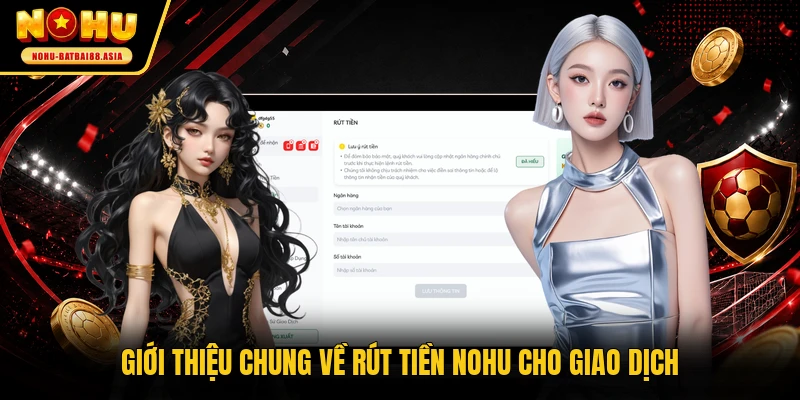 Giới thiệu chung về rút tiền NOHU cho giao dịch