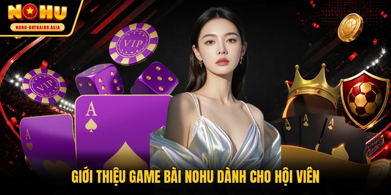 Giới thiệu game bài NOHU dành cho hội viên