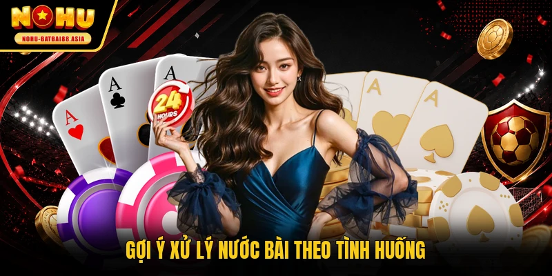 Gợi ý xử lý nước bài theo tình huống