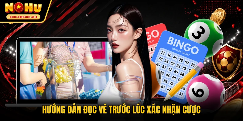 Hướng dẫn đọc vé trước lúc xác nhận cược