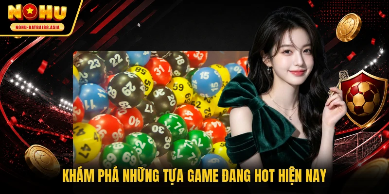 Khám phá những tựa game đang hot hiện nay