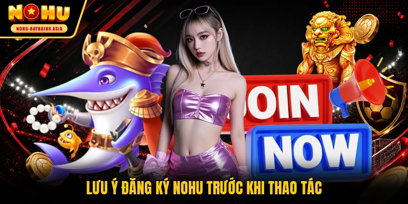 Lưu ý đăng ký NOHU trước khi thao tác