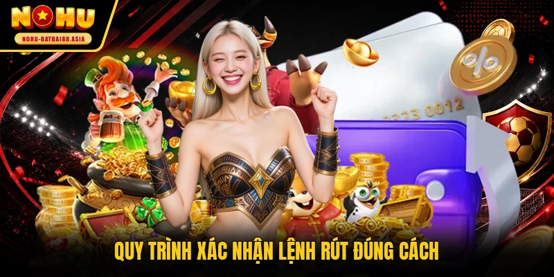 Quy trình xác nhận lệnh rút đúng cách