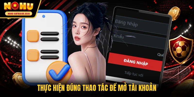 Thực hiện đúng thao tác để mở tài khoản