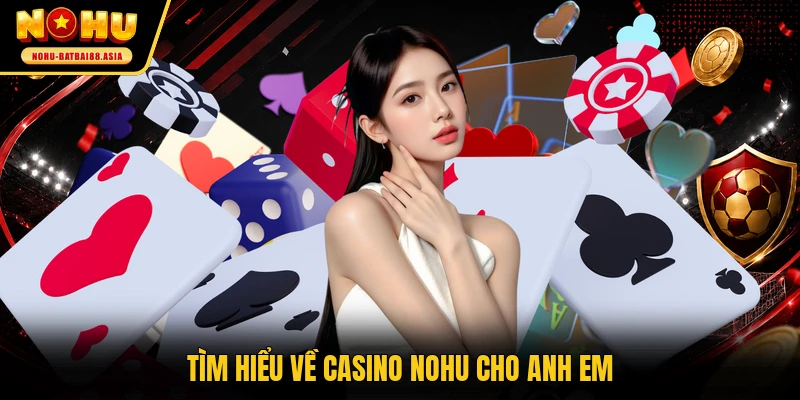 Tìm hiểu về casino NOHU cho anh em