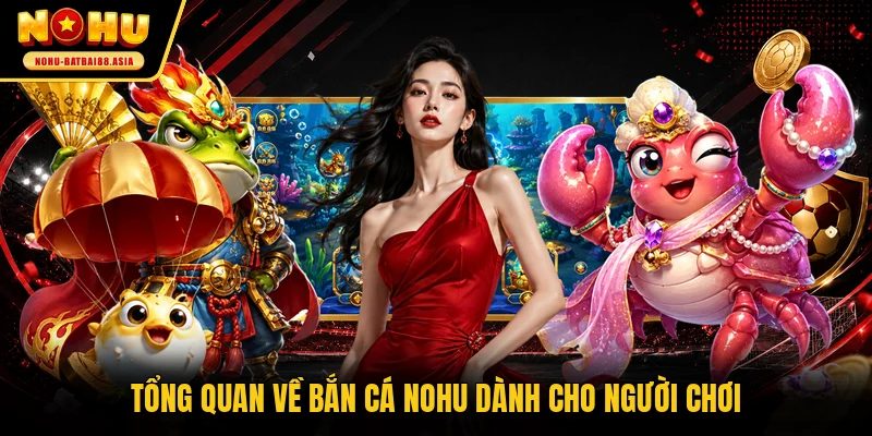 Tổng quan về bắn cá NOHU dành cho người chơi