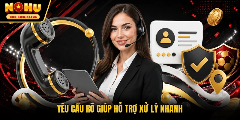 Yêu cầu rõ giúp hỗ trợ xử lý nhanh